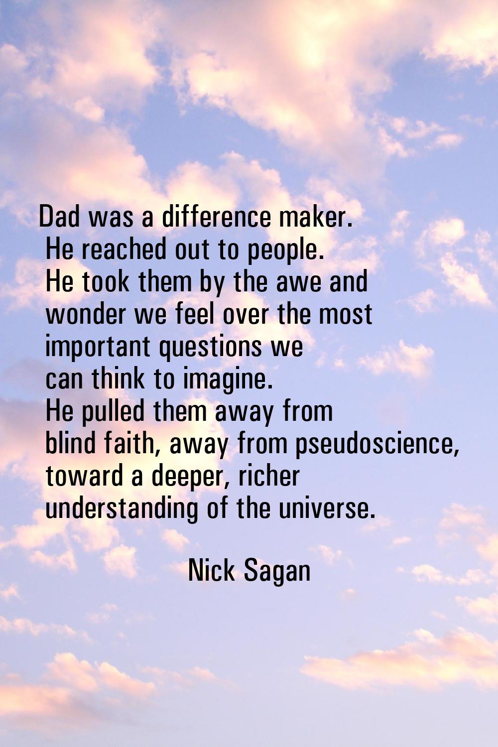 Dad was a difference maker. He reached out to people. He took them by the awe and wonder we feel ov