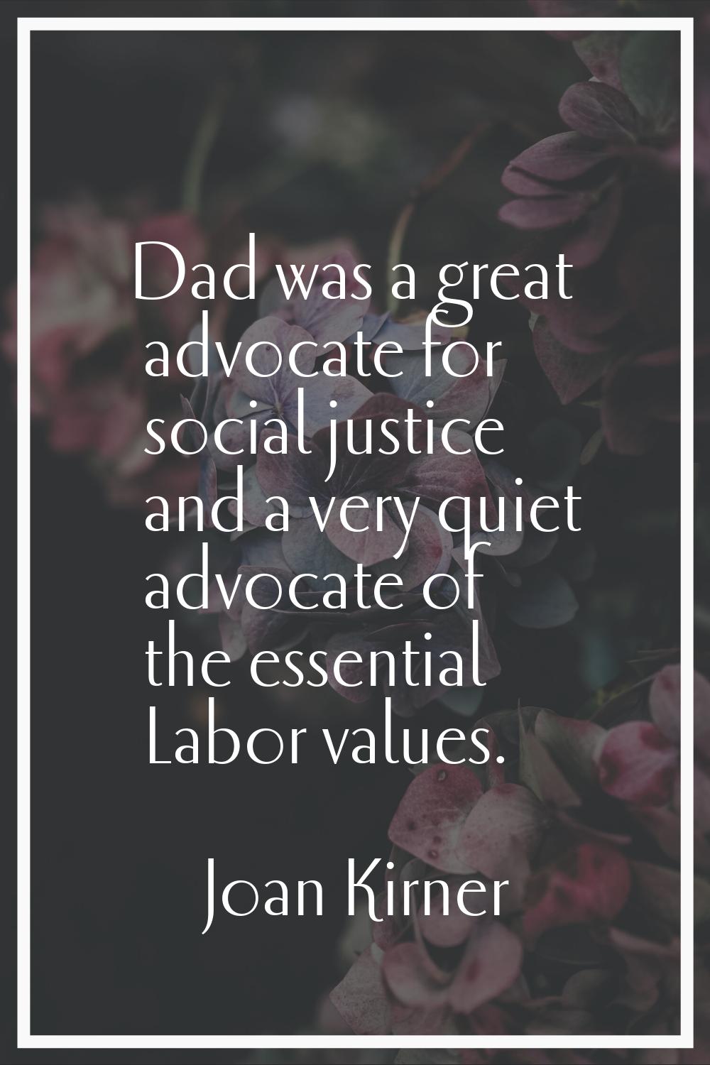 Dad was a great advocate for social justice and a very quiet advocate of the essential Labor values