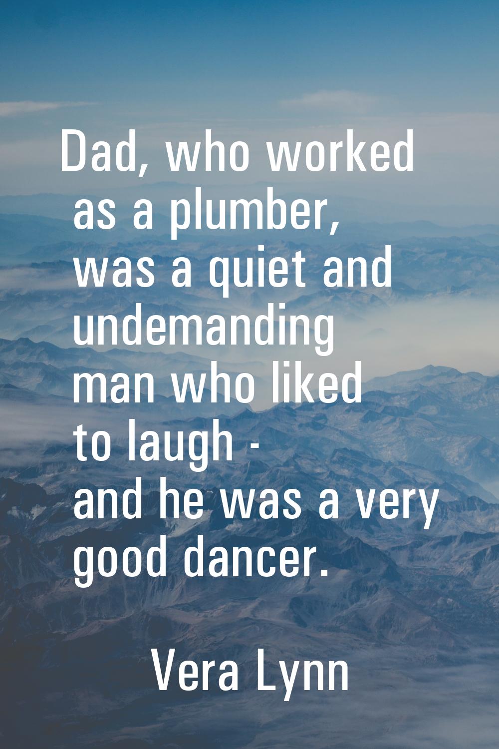 Dad, who worked as a plumber, was a quiet and undemanding man who liked to laugh - and he was a ver