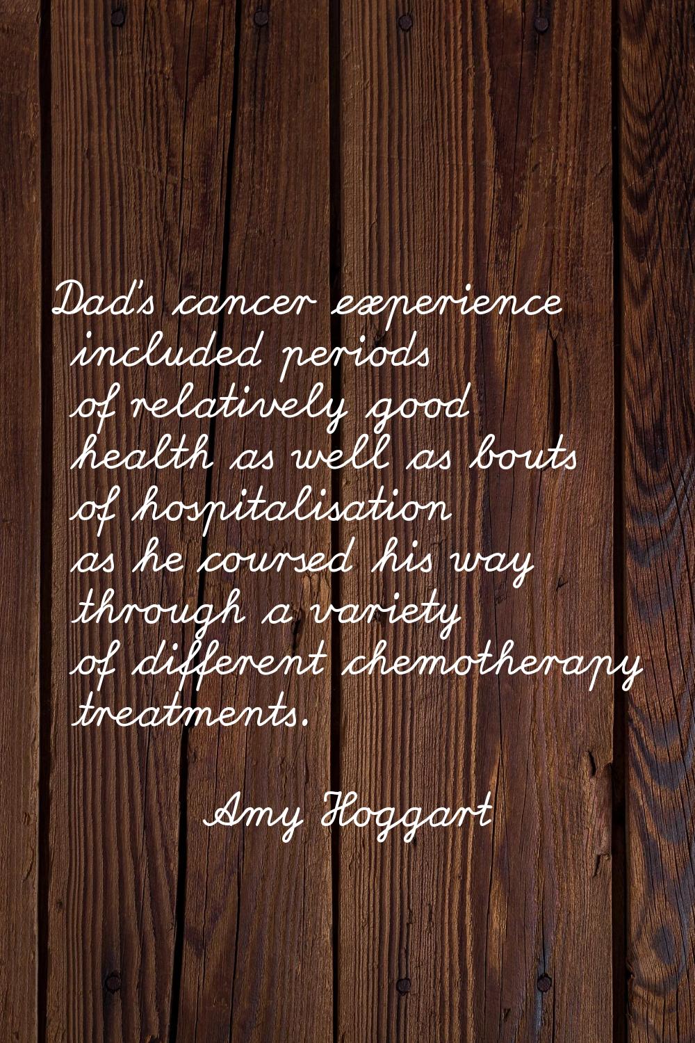 Dad's cancer experience included periods of relatively good health as well as bouts of hospitalisat