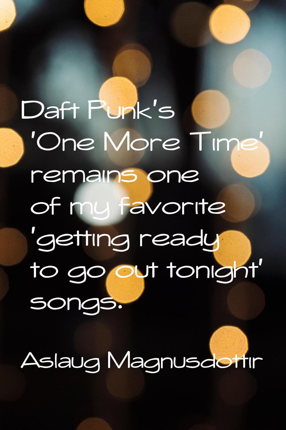Daft Punk's 'One More Time' remains one of my favorite 'getting ready to go out tonight' songs.
