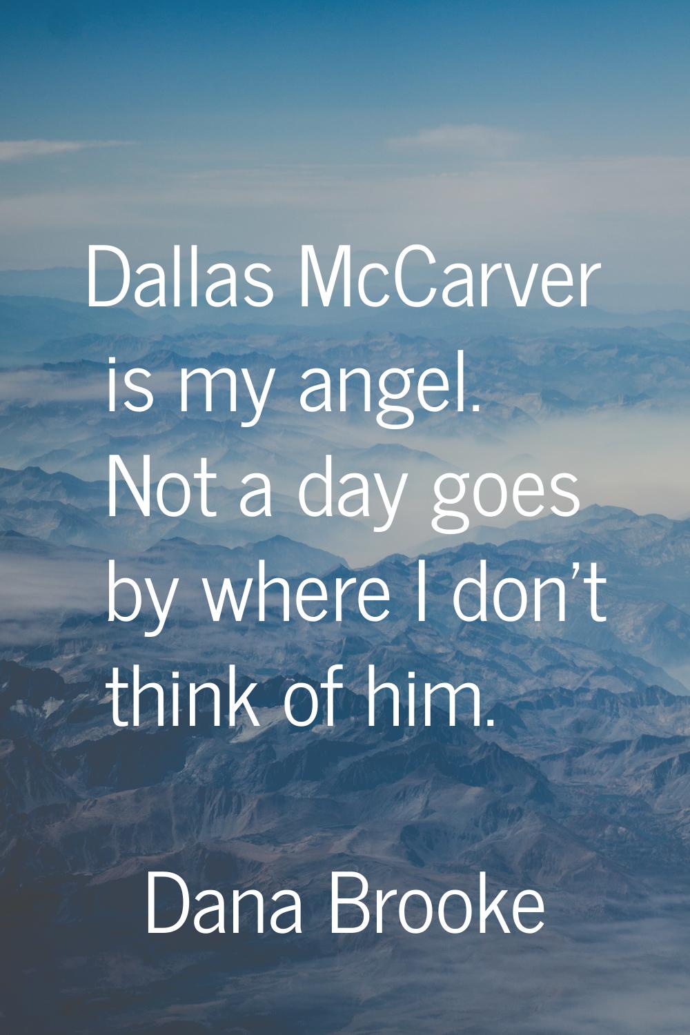 Dallas McCarver is my angel. Not a day goes by where I don't think of him.