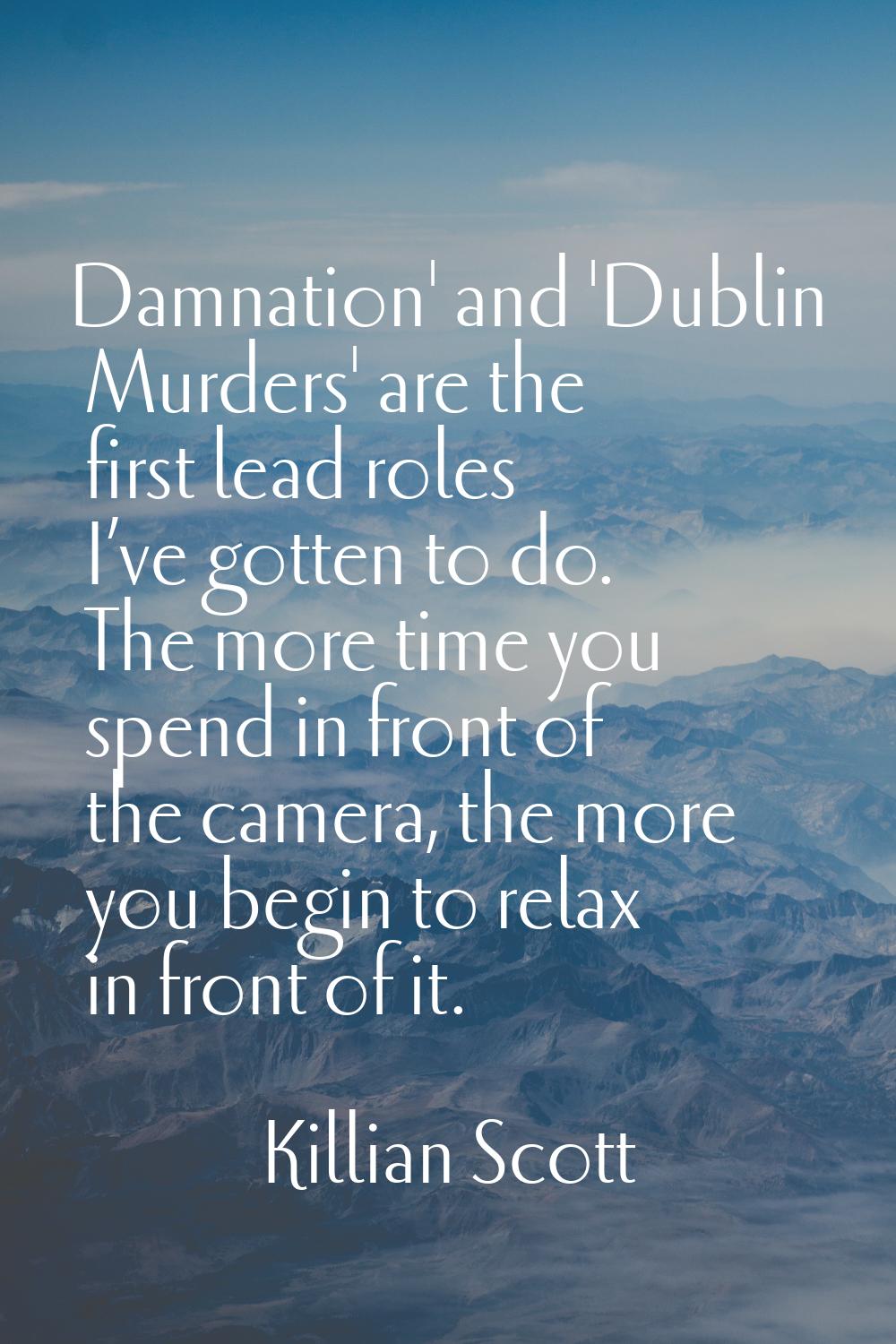 Damnation' and 'Dublin Murders' are the first lead roles I’ve gotten to do. The more time you spend