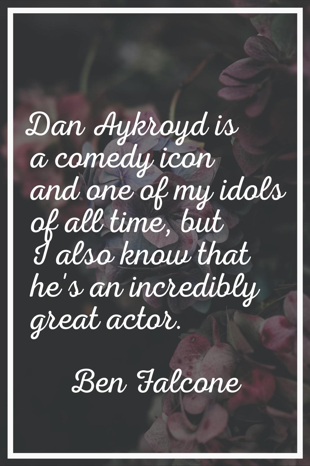 Dan Aykroyd is a comedy icon and one of my idols of all time, but I also know that he's an incredib