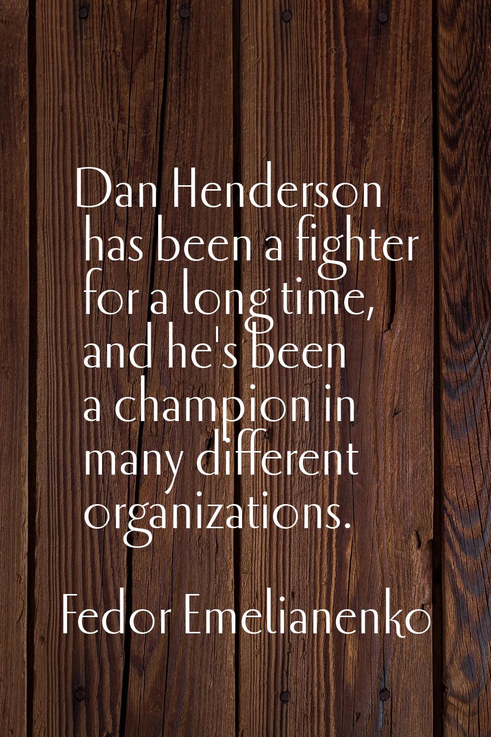 Dan Henderson has been a fighter for a long time, and he's been a champion in many different organi