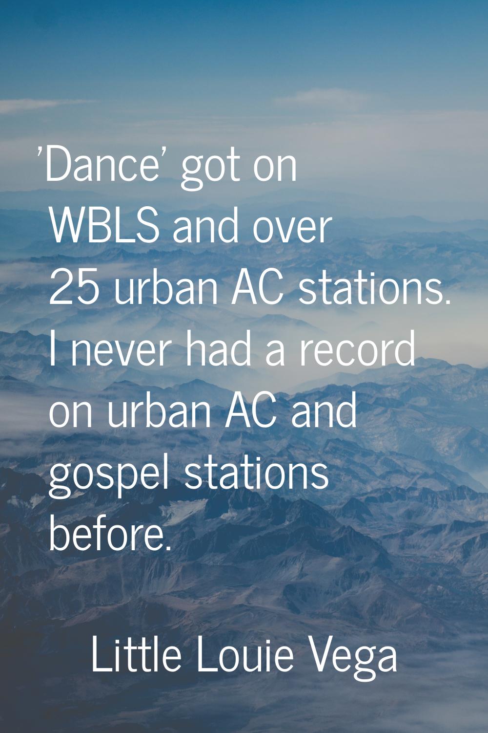 'Dance' got on WBLS and over 25 urban AC stations. I never had a record on urban AC and gospel stat