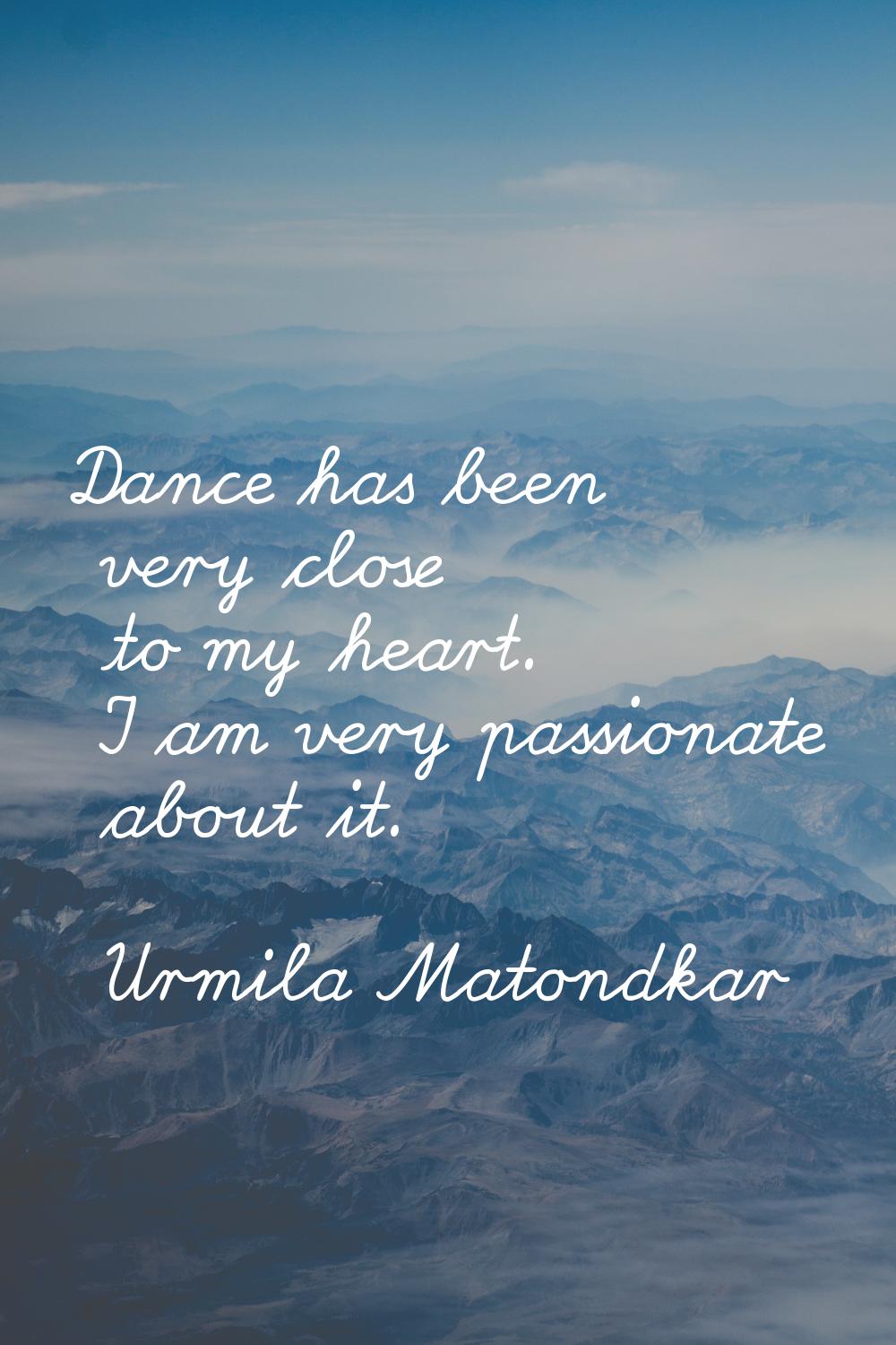 Dance has been very close to my heart. I am very passionate about it.