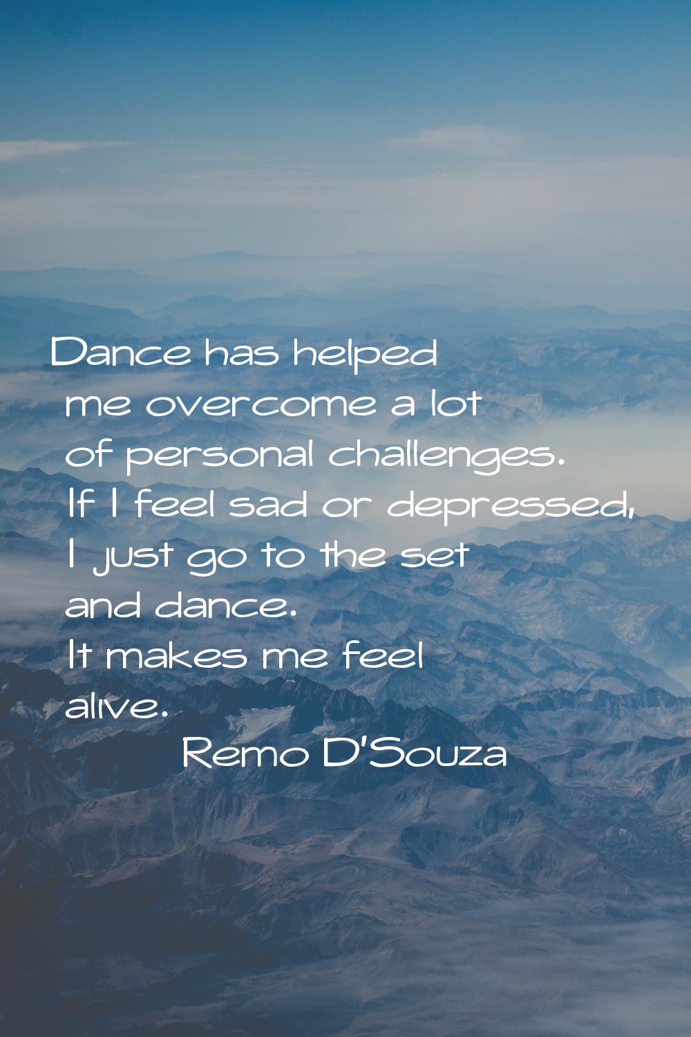 Dance has helped me overcome a lot of personal challenges. If I feel sad or depressed, I just go to