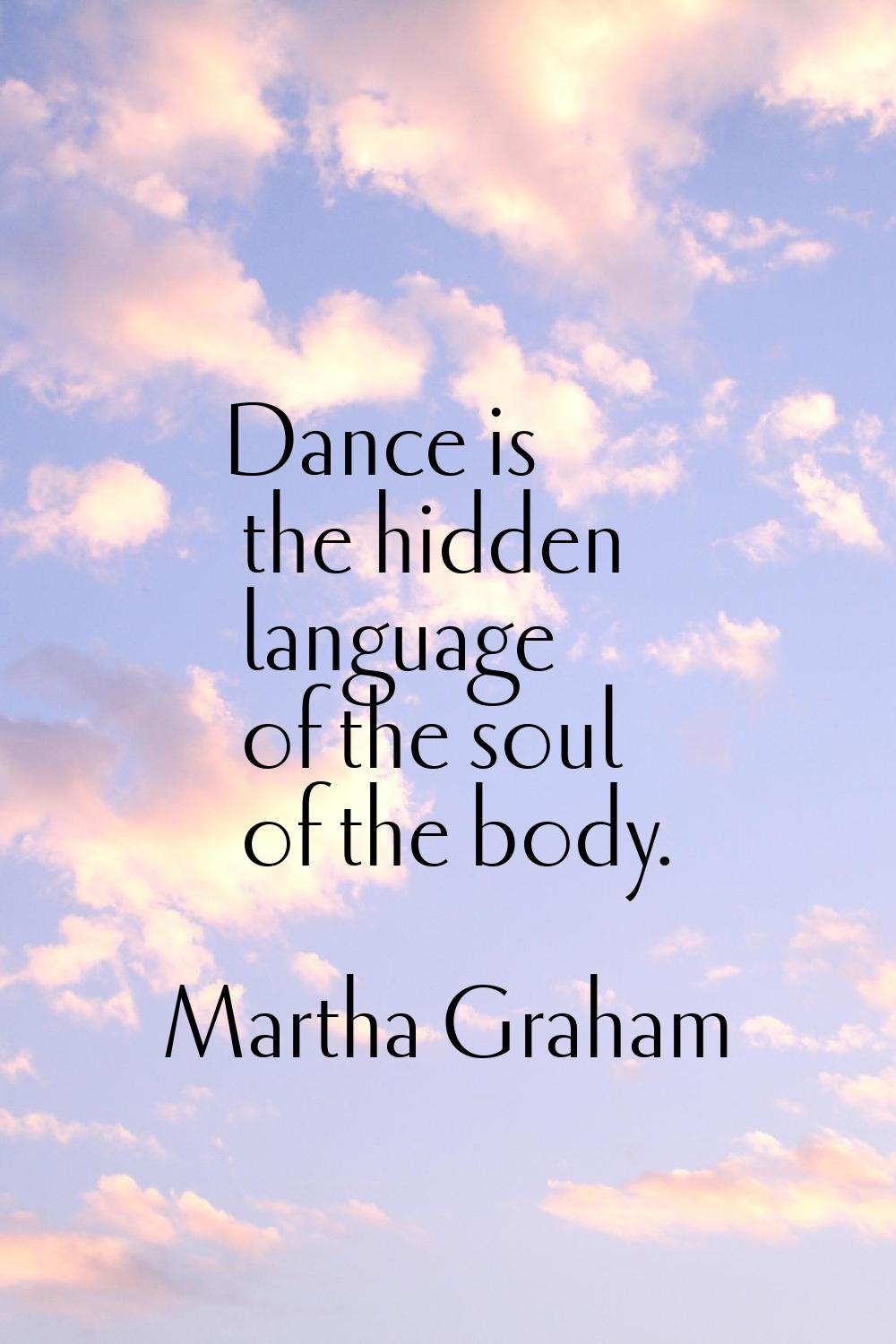 Dance is the hidden language of the soul of the body.