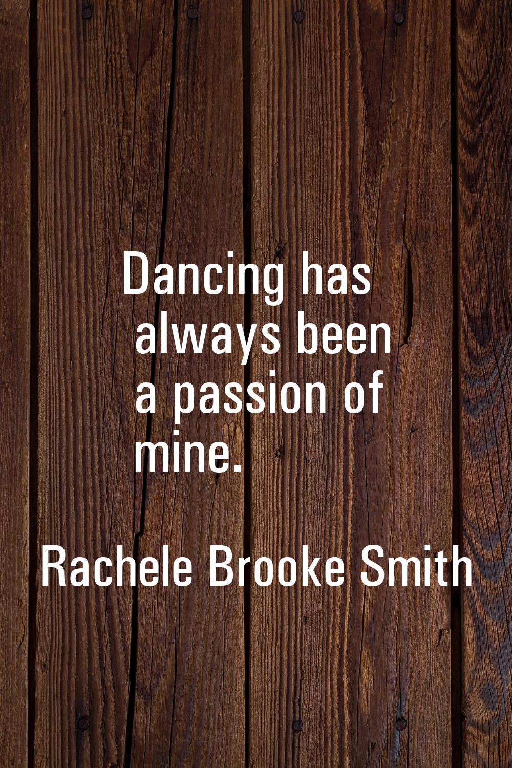 Dancing has always been a passion of mine.