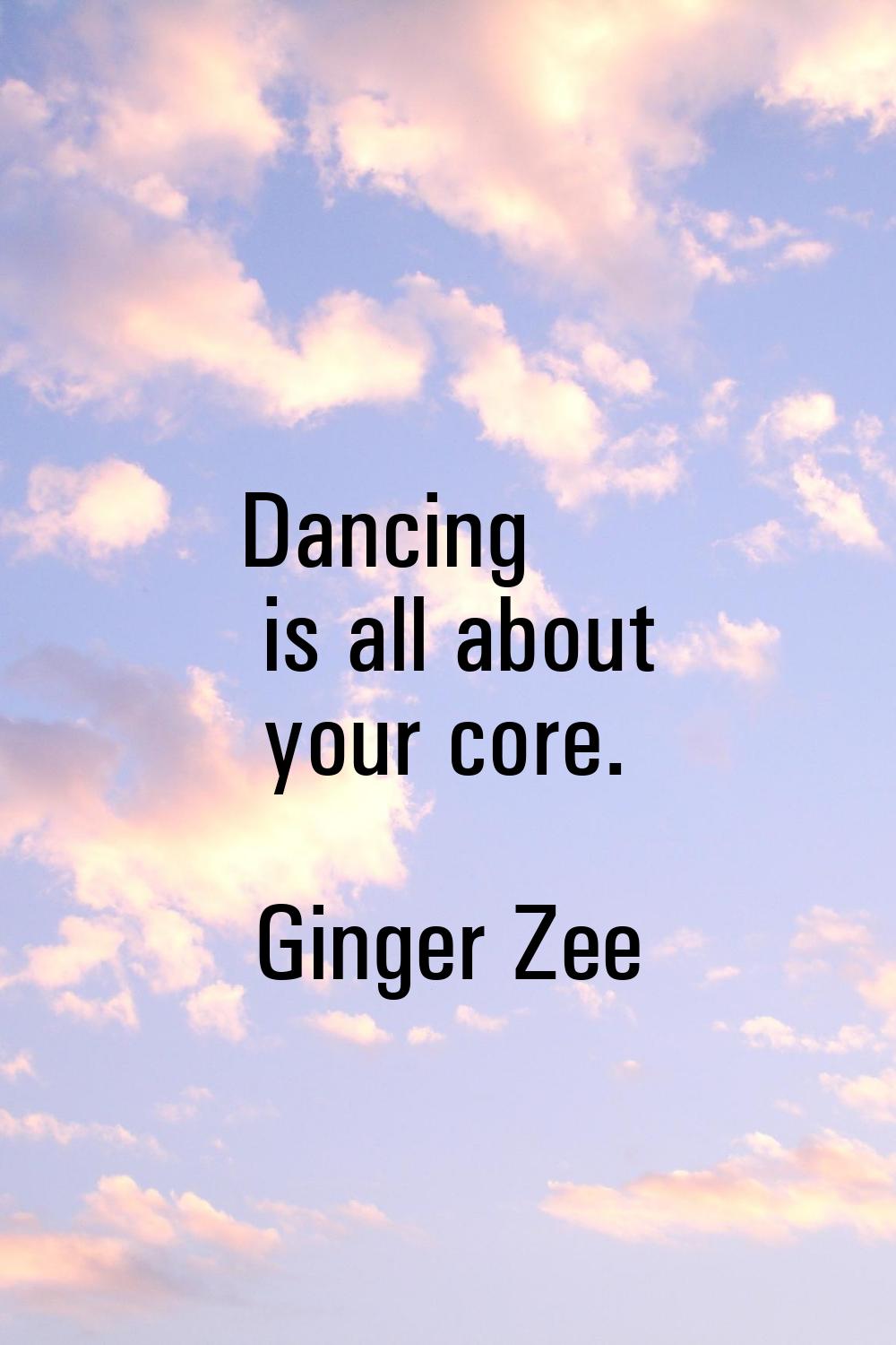 Dancing is all about your core.