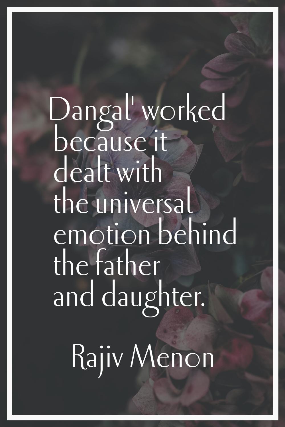 Dangal' worked because it dealt with the universal emotion behind the father and daughter.