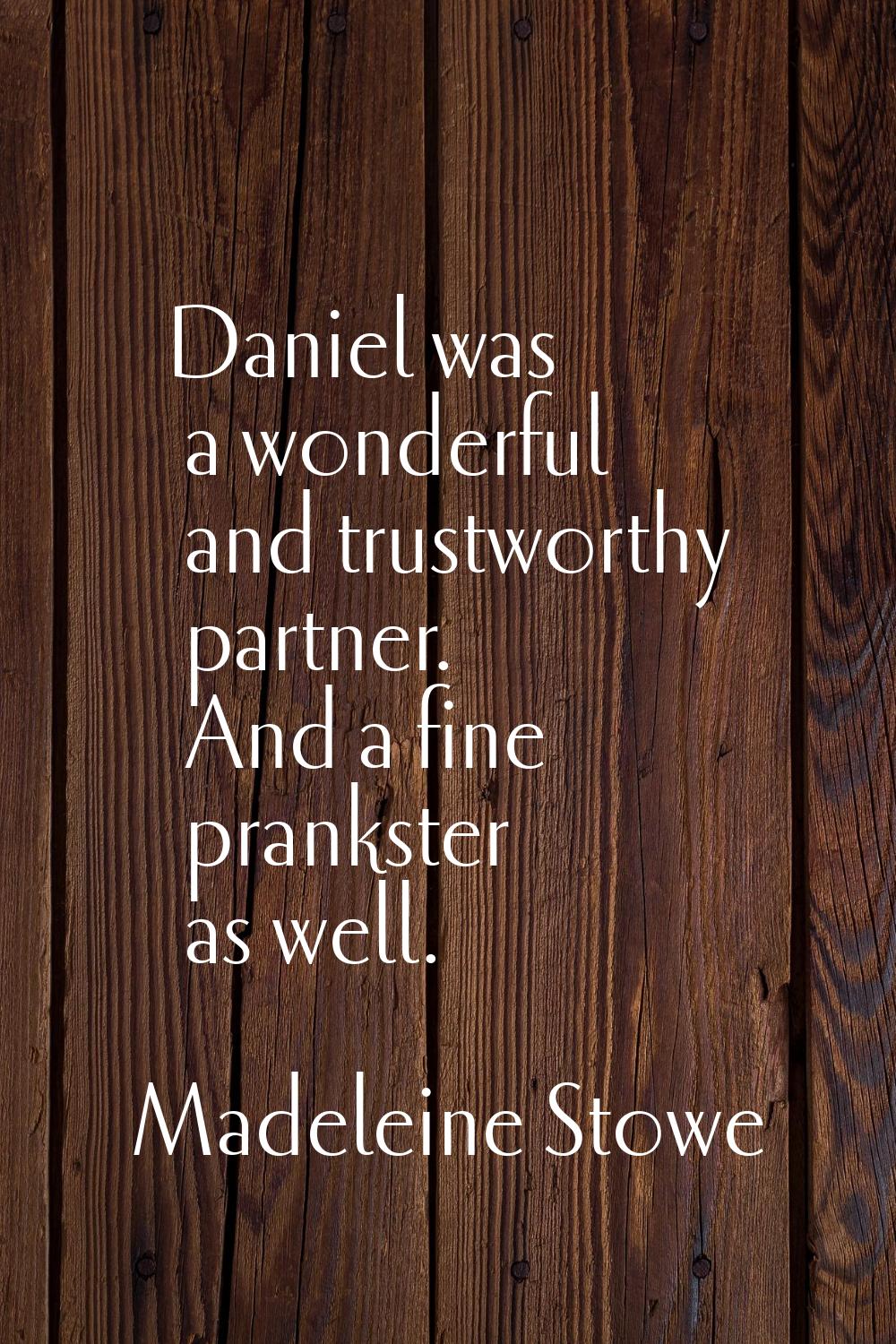 Daniel was a wonderful and trustworthy partner. And a fine prankster as well.