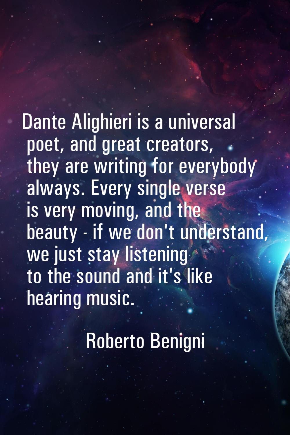 Dante Alighieri is a universal poet, and great creators, they are writing for everybody always. Eve