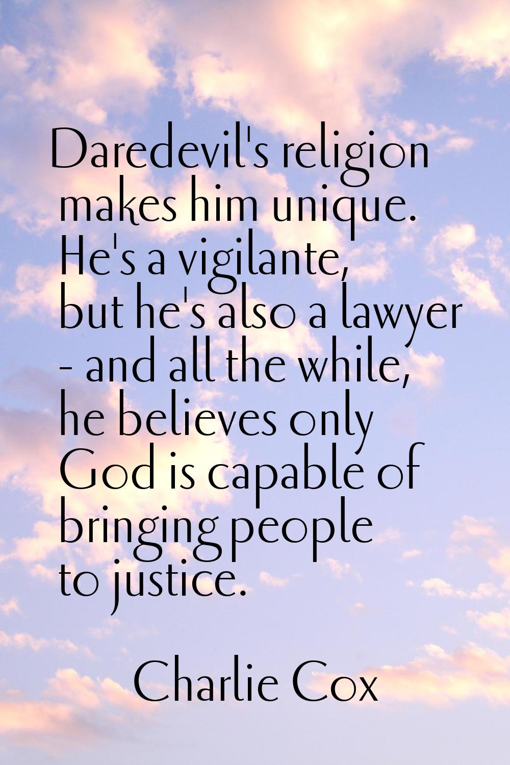 Daredevil's religion makes him unique. He's a vigilante, but he's also a lawyer - and all the while