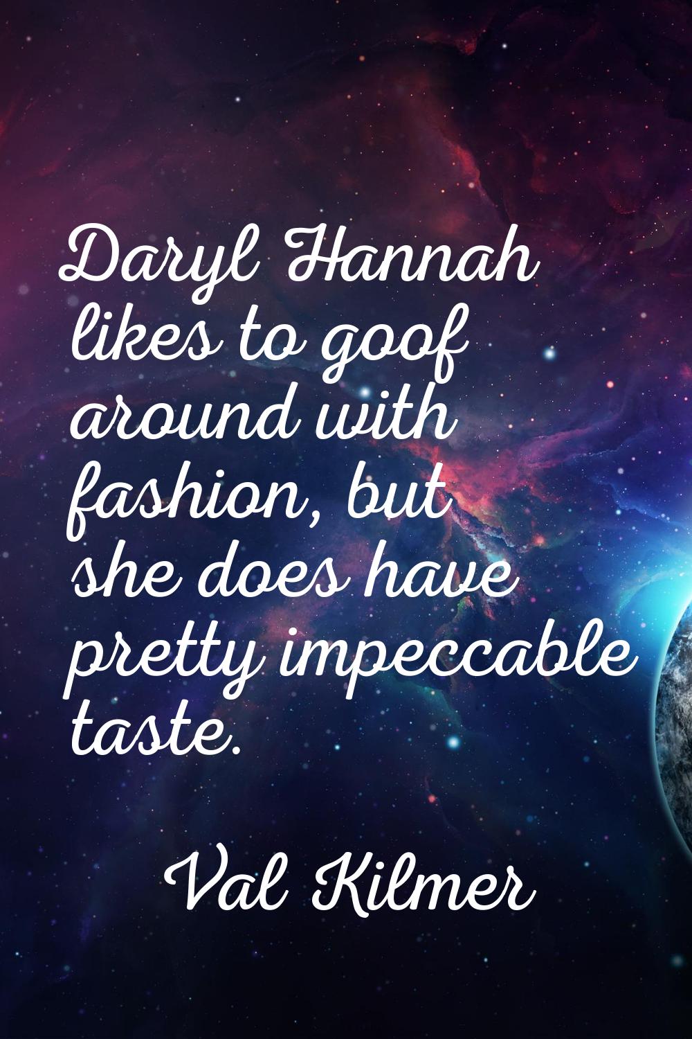 Daryl Hannah likes to goof around with fashion, but she does have pretty impeccable taste.