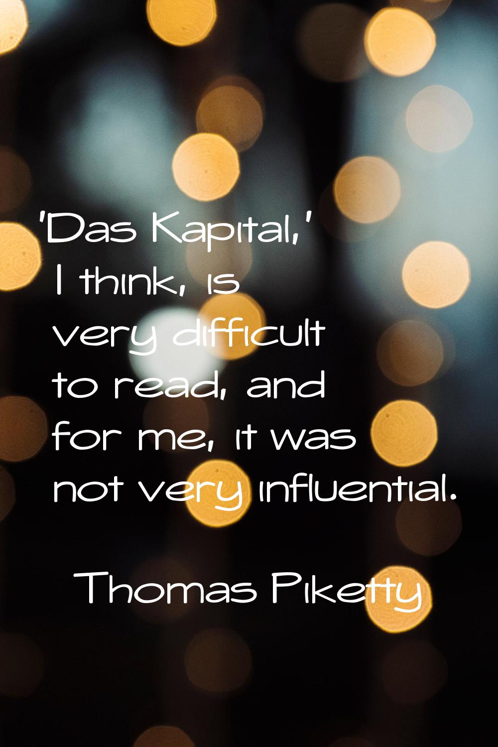 'Das Kapital,' I think, is very difficult to read, and for me, it was not very influential.