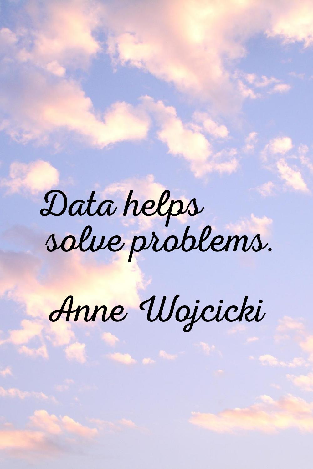 Data helps solve problems.