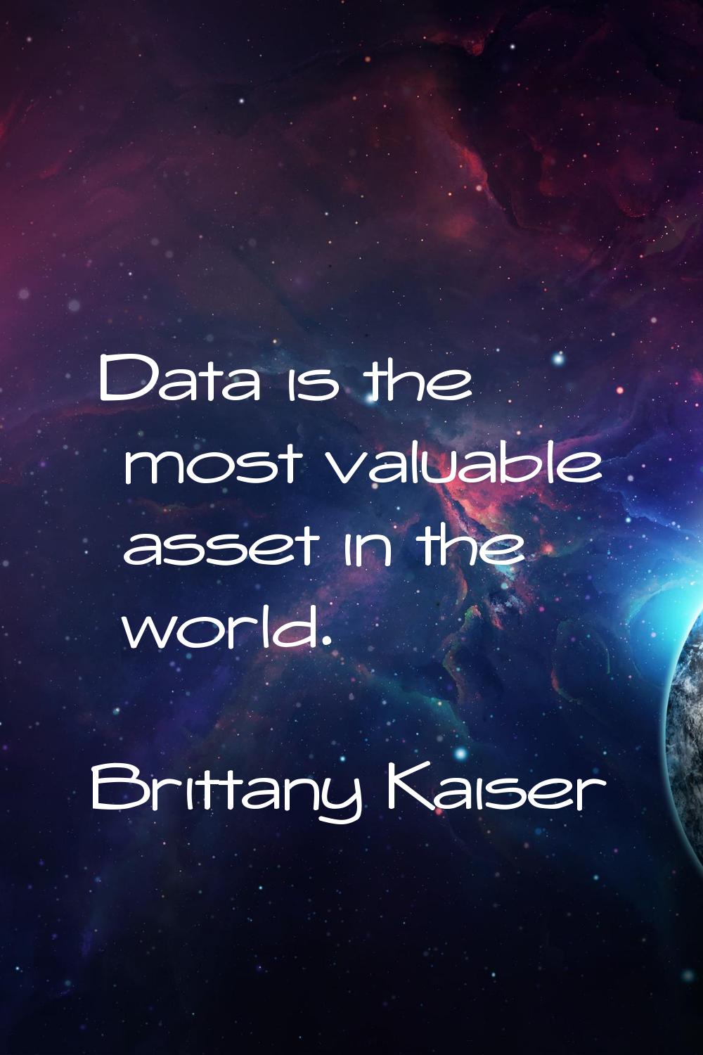 Data is the most valuable asset in the world.
