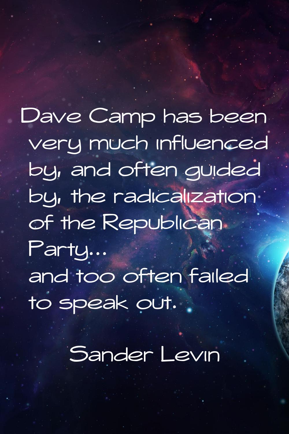 Dave Camp has been very much influenced by, and often guided by, the radicalization of the Republic