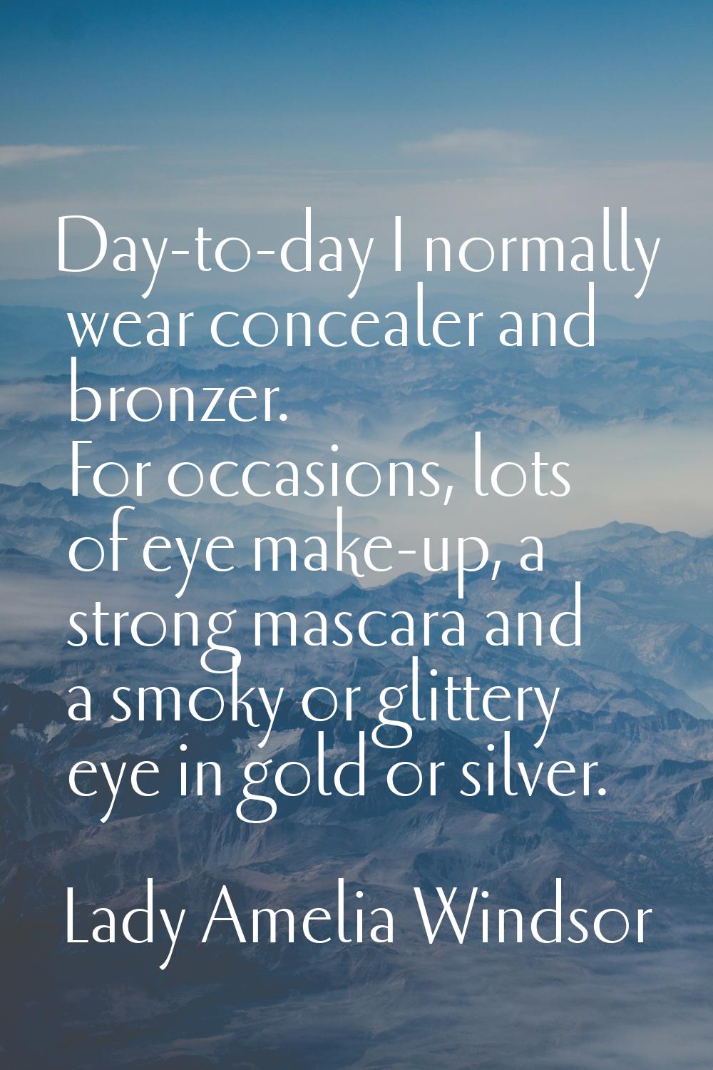 Day-to-day I normally wear concealer and bronzer. For occasions, lots of eye make-up, a strong masc