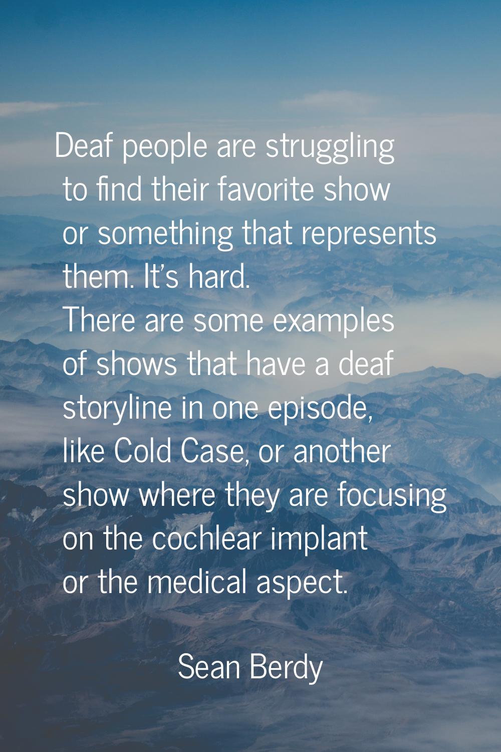 Deaf people are struggling to find their favorite show or something that represents them. It's hard