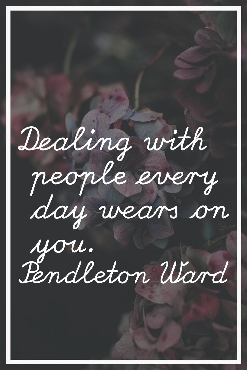 Dealing with people every day wears on you.