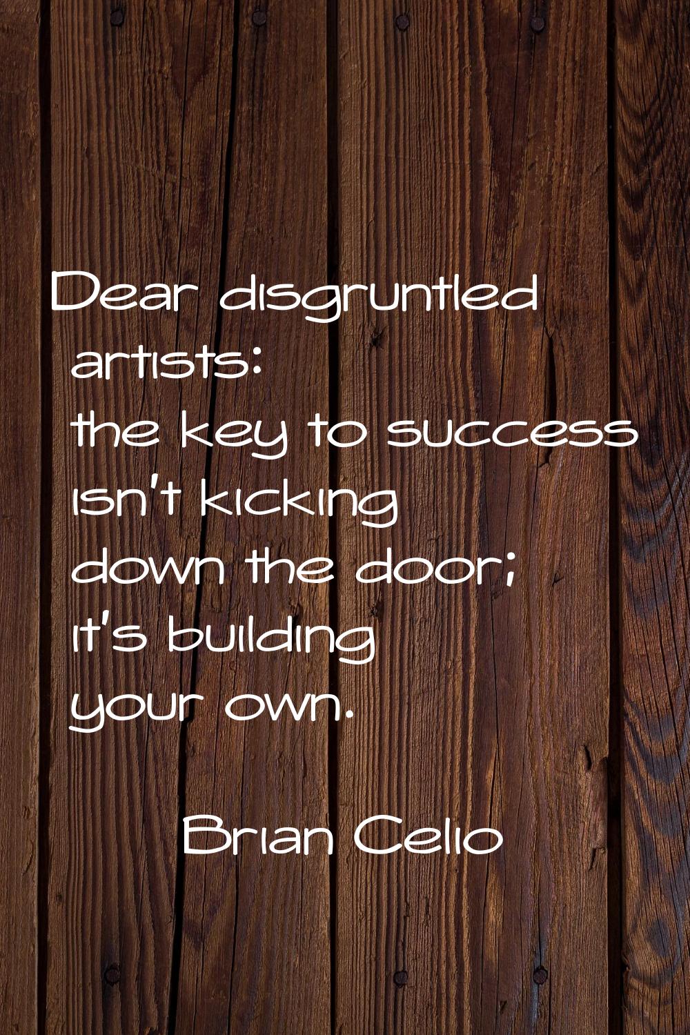 Dear disgruntled artists: the key to success isn't kicking down the door; it's building your own.