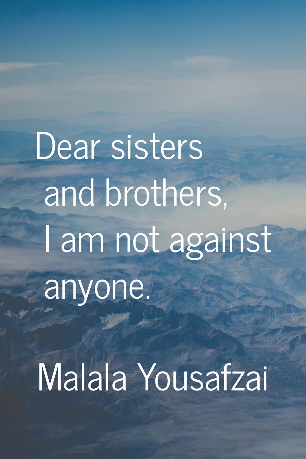 Dear sisters and brothers, I am not against anyone.