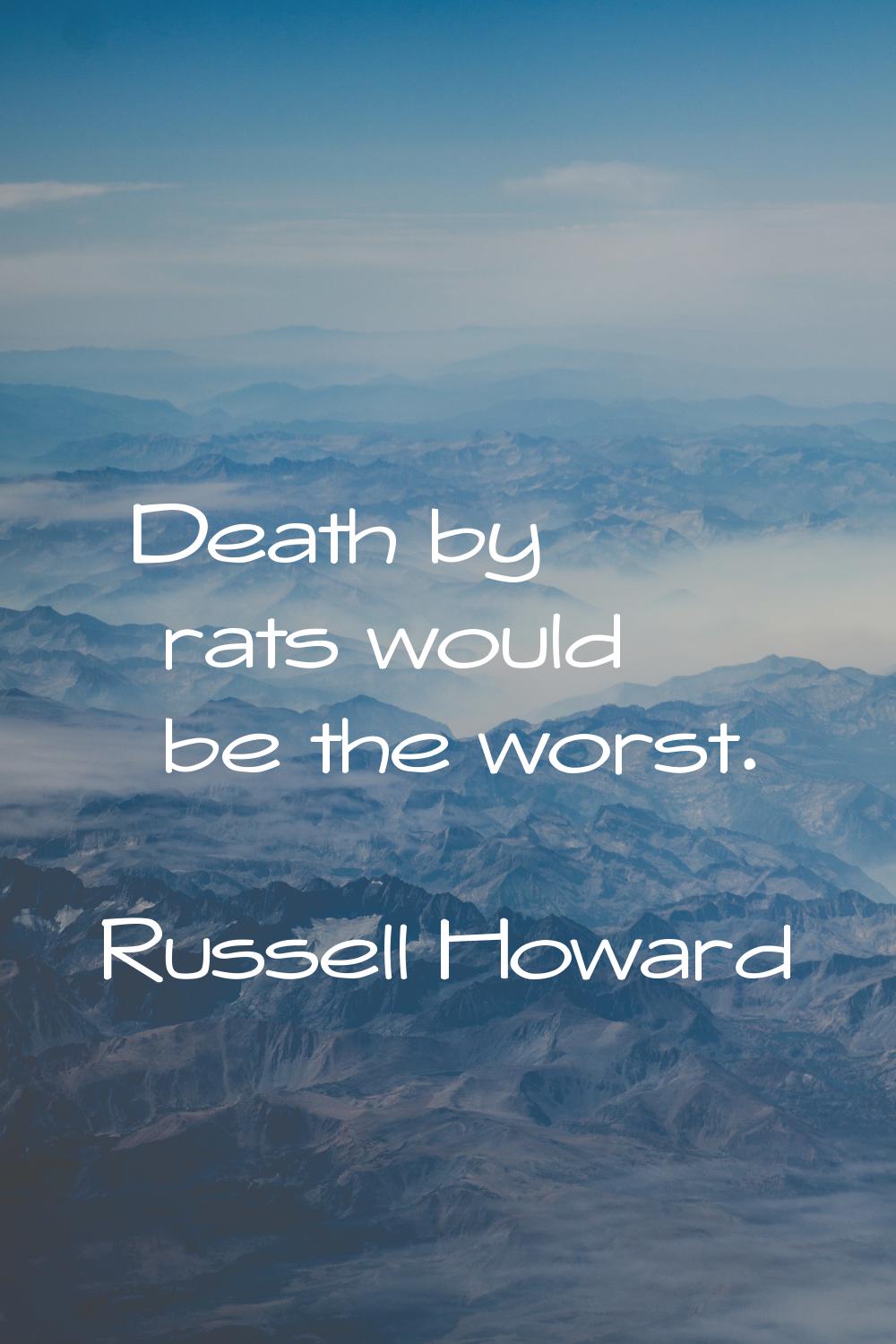 Death by rats would be the worst.
