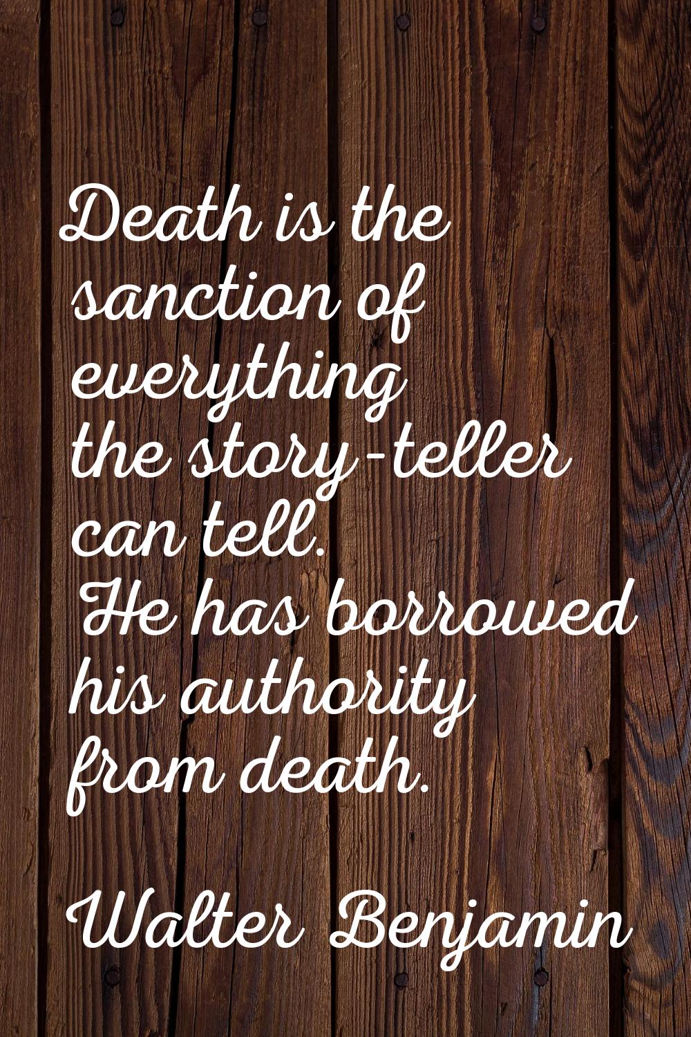 Death is the sanction of everything the story-teller can tell. He has borrowed his authority from d