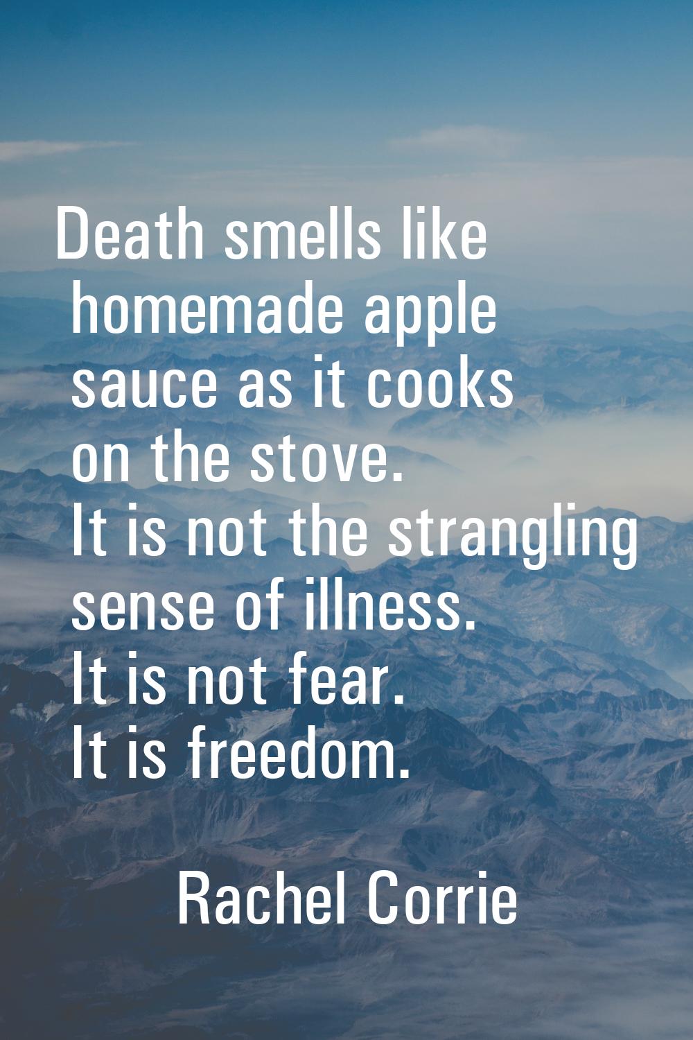 Death smells like homemade apple sauce as it cooks on the stove. It is not the strangling sense of 