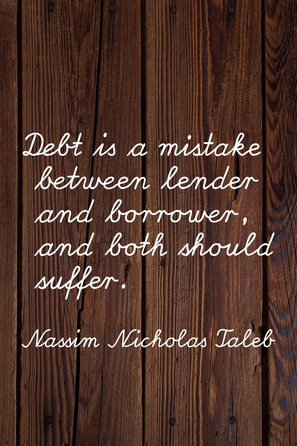 Debt is a mistake between lender and borrower, and both should suffer.