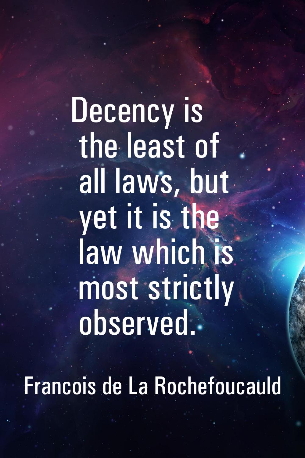 Decency is the least of all laws, but yet it is the law which is most strictly observed.