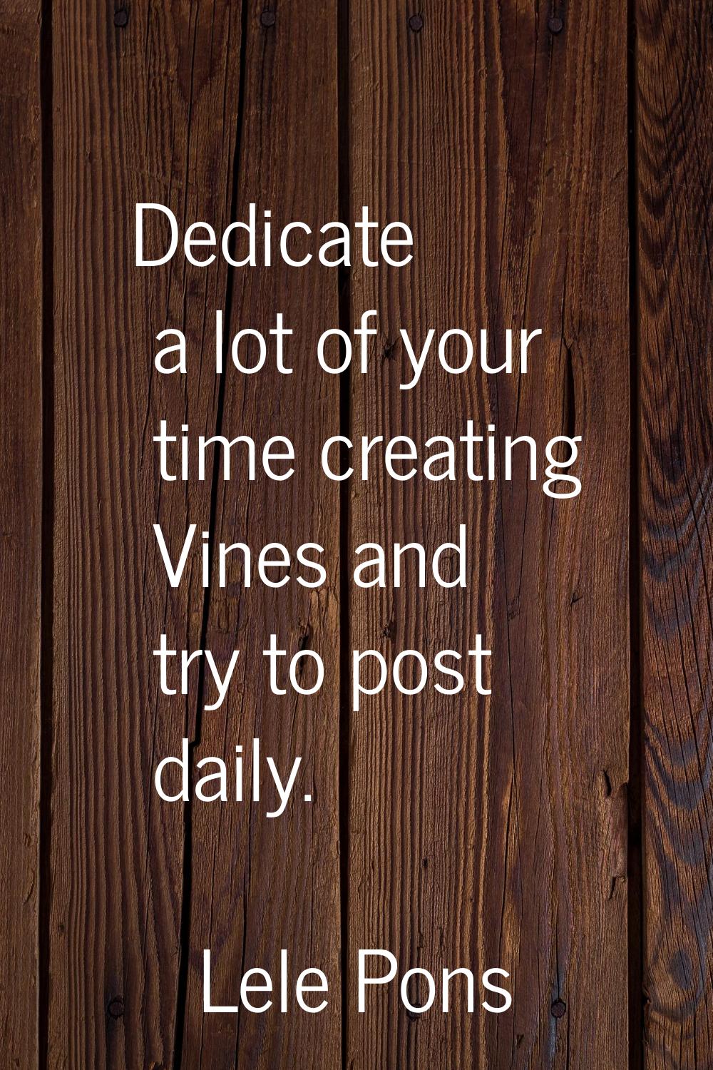 Dedicate a lot of your time creating Vines and try to post daily.