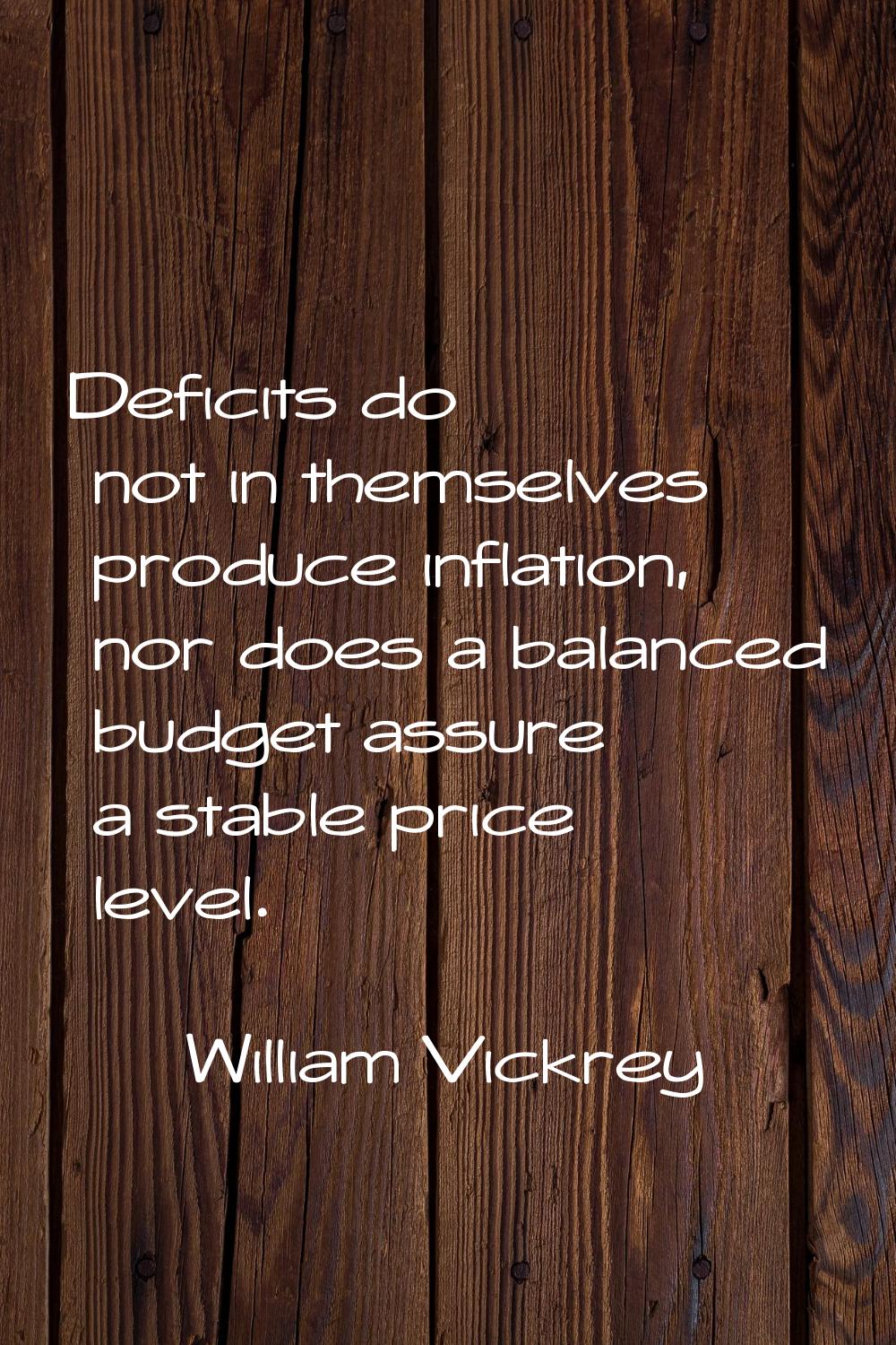 Deficits do not in themselves produce inflation, nor does a balanced budget assure a stable price l