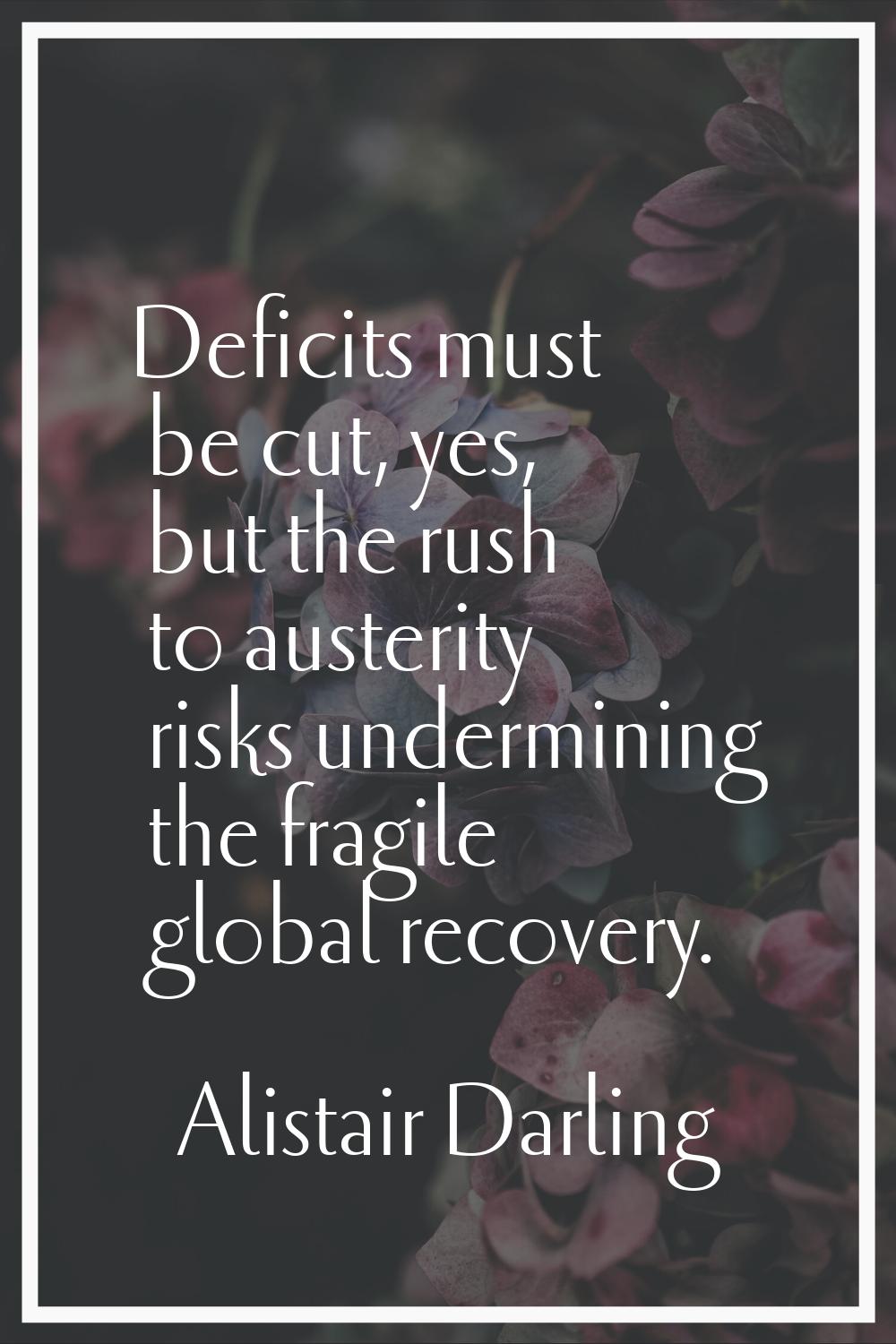 Deficits must be cut, yes, but the rush to austerity risks undermining the fragile global recovery.