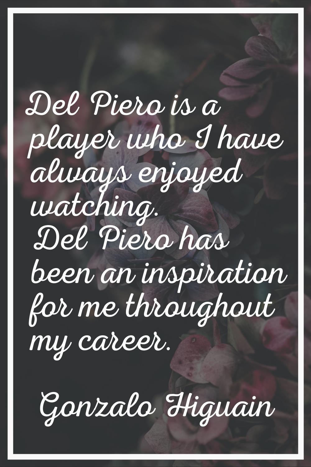 Del Piero is a player who I have always enjoyed watching. Del Piero has been an inspiration for me 
