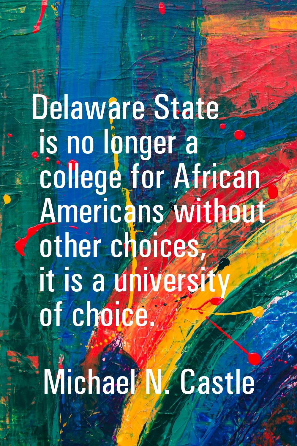 Delaware State is no longer a college for African Americans without other choices, it is a universi