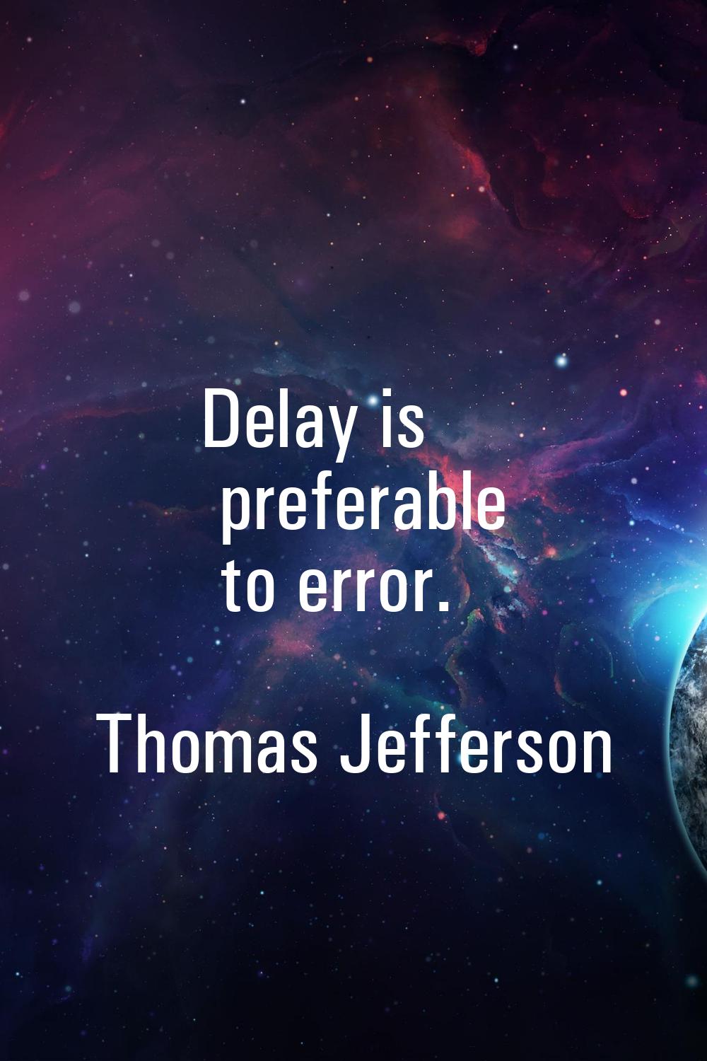 Delay is preferable to error.
