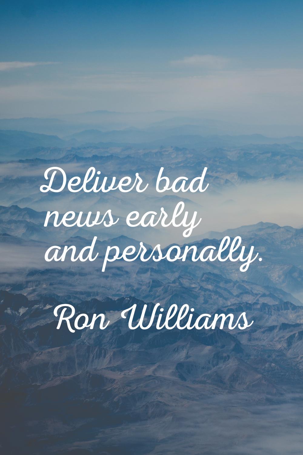 Deliver bad news early and personally.