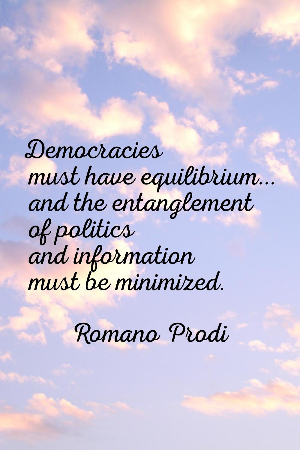 Democracies must have equilibrium... and the entanglement of politics and information must be minim