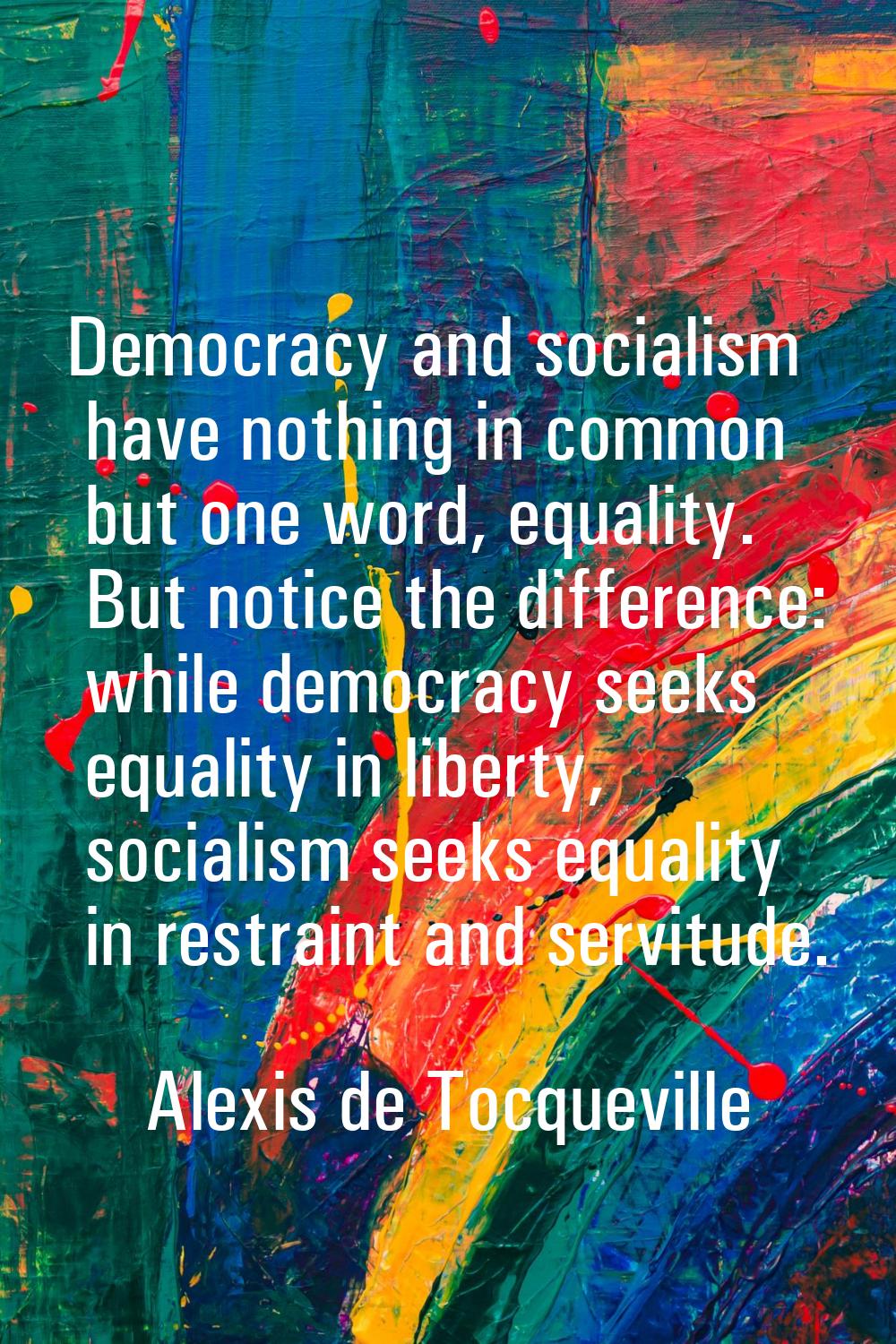 Democracy and socialism have nothing in common but one word, equality. But notice the difference: w