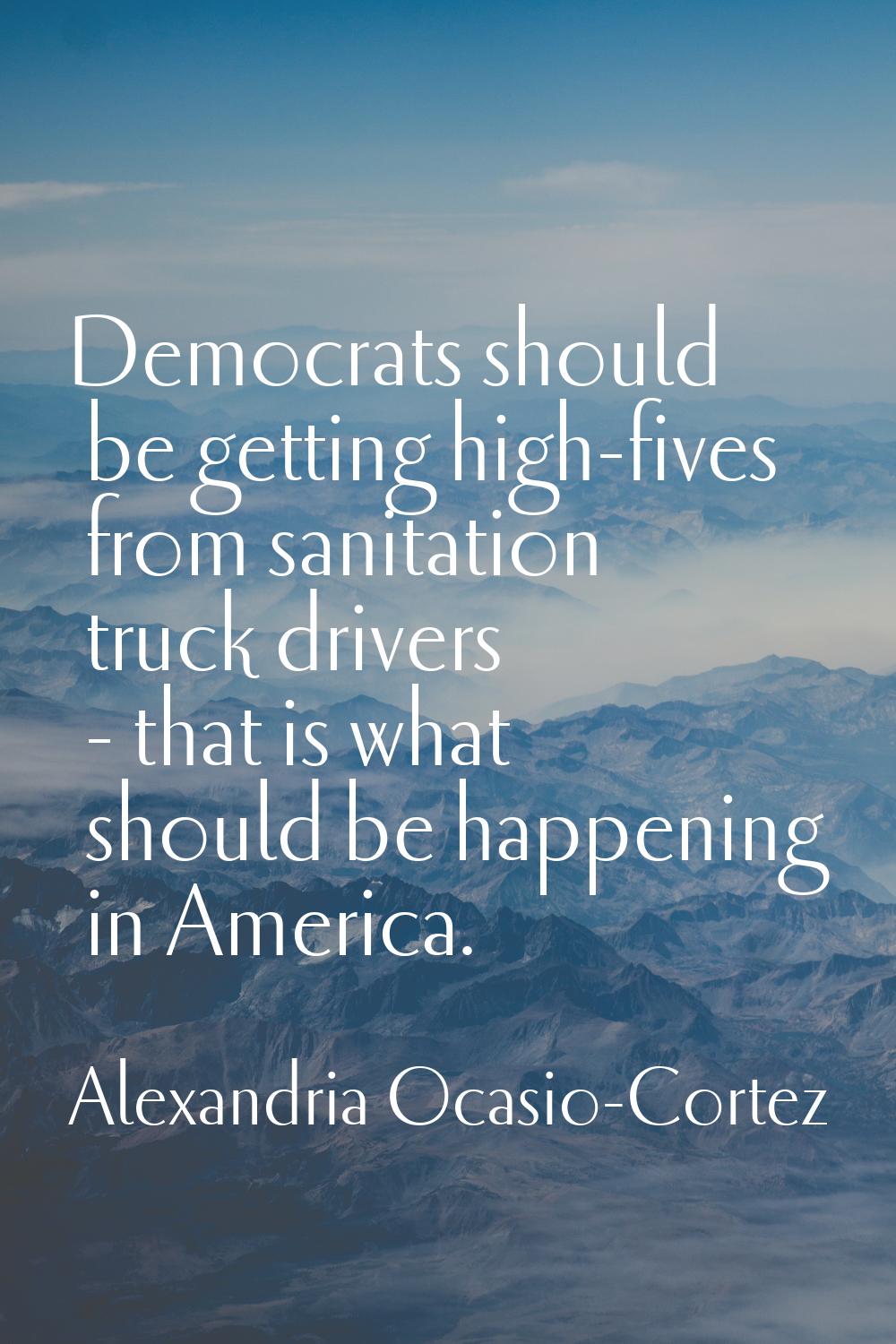 Democrats should be getting high-fives from sanitation truck drivers - that is what should be happe