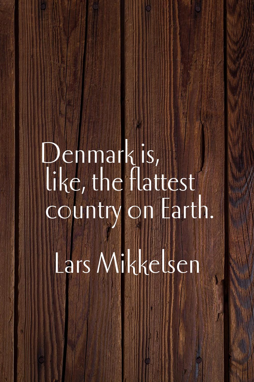 Denmark is, like, the flattest country on Earth.