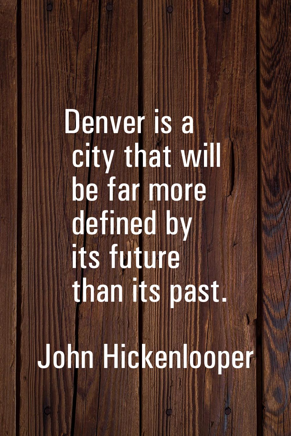 Denver is a city that will be far more defined by its future than its past.