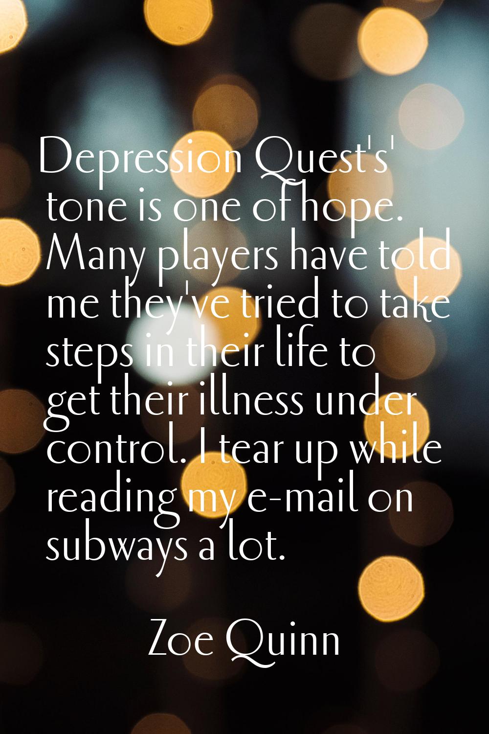 Depression Quest's' tone is one of hope. Many players have told me they've tried to take steps in t