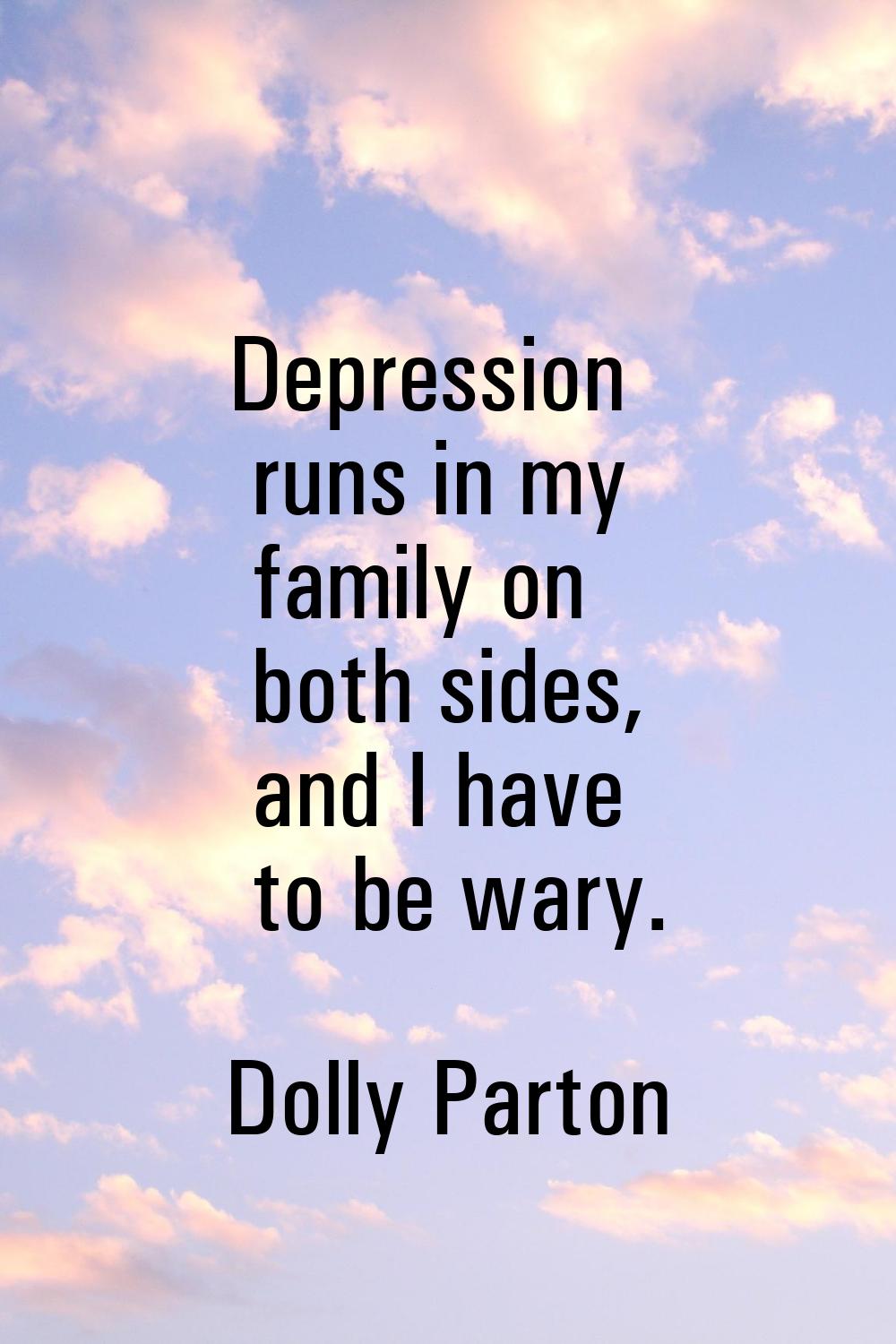 Depression runs in my family on both sides, and I have to be wary.