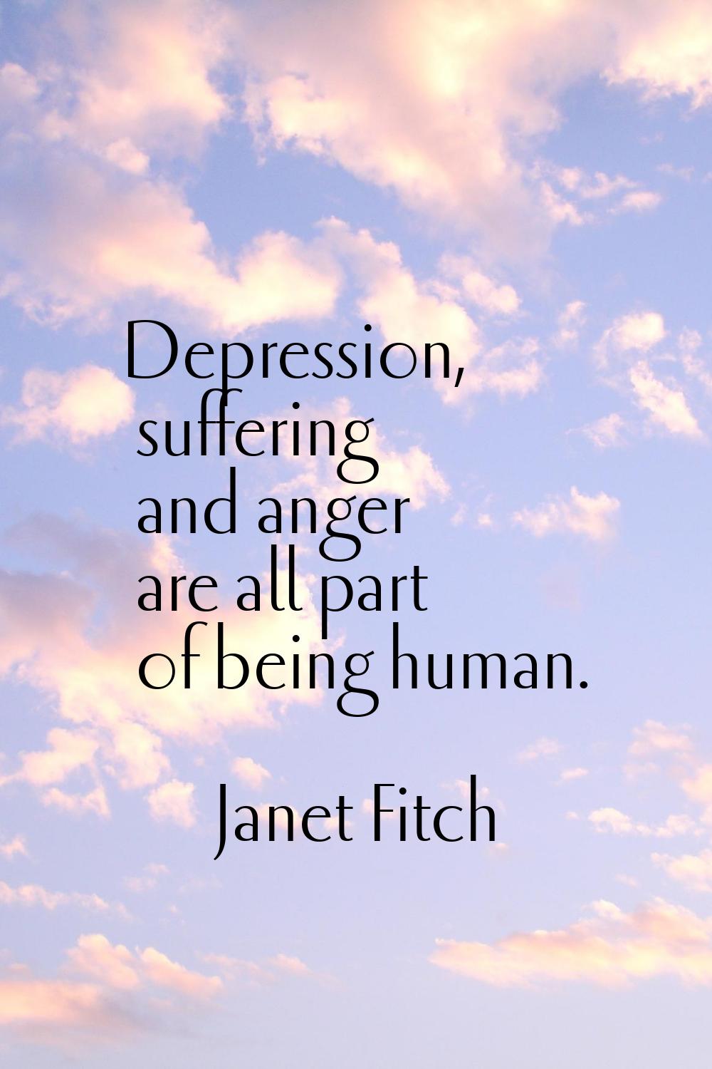Depression, suffering and anger are all part of being human.