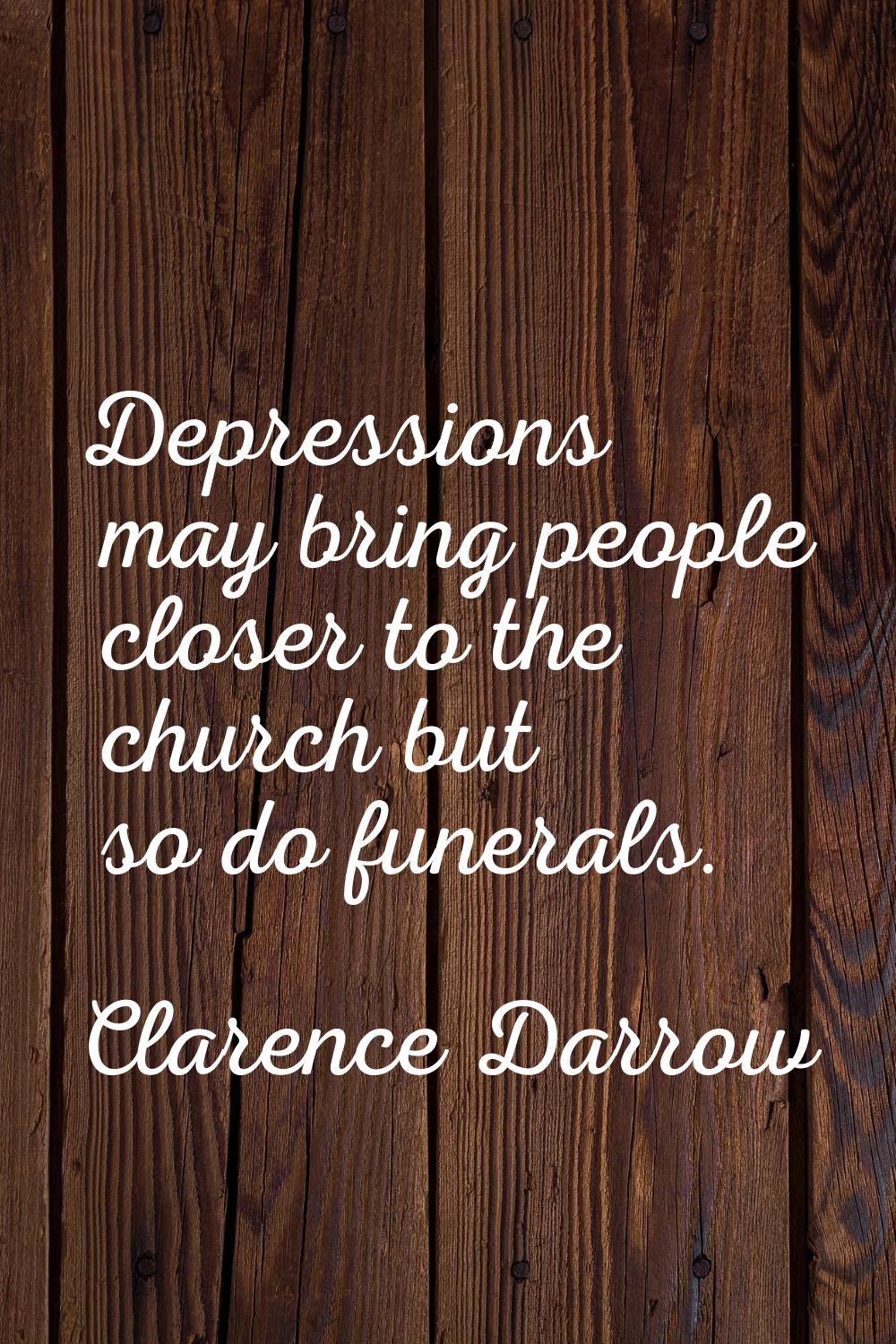 Depressions may bring people closer to the church but so do funerals.